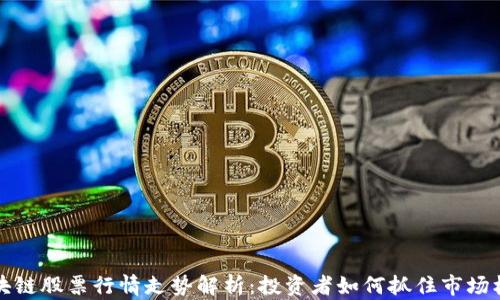 区块链股票行情走势解析:投资者如何抓住市场机遇