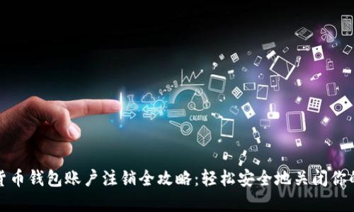 数字货币钱包账户注销全攻略:轻松安全地关闭你的钱包