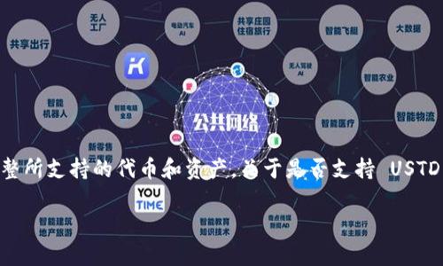 截至我知识更新的截止日期（2023年10月），Tokenim 是一个去中心化的金融平台，它可能会根据市场需求和用户反馈不断调整所支持的代币和资产。关于是否支持 USTD（通常是指 Tether 的 USDT 稳定币），建议你直接查看 Tokenim 的官方网站、官方公告或社交媒体渠道，以获取最新的信息。

如果在使用某个平台或进行交易时需要具体的支持信息，请务必确认您所使用的版本或渠道，以确保获得准确和及时的信息。