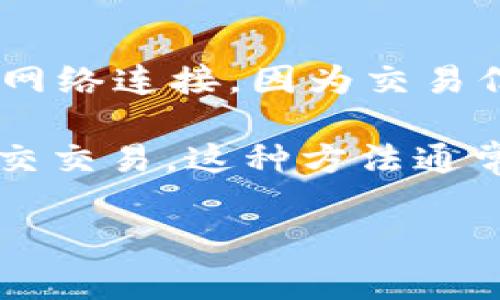 根据您提到的“tokenim”，我推测您指的是一种数字货币或区块链相关的服务。通常情况下，数字货币的转账需要网络连接，因为交易信息需要通过区块链网络进行传播和确认。没有网络连接，您将无法将交易信息发送到区块链，也就无法完成转账。

不过，有些数字货币钱包允许您在离线状态下生成交易并保存在设备上，但这也需要在未来连接到网络时才能提交交易。这种方法通常被称为“离线签名”或“冷钱包”生成的交易。

总结来说，如果您想转账tokenim或其他数字货币，您需要确保有网络连接，以便能够完成交易。