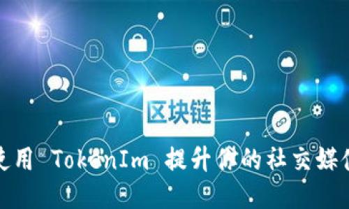 如何高效使用 TokenIm 提升你的社交媒体营销策略