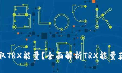 如何获取TRX能量?全面解析TRX能量获取方法