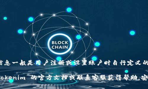 Tokenim 是一个提供区块链技术的应用程序或服务，但具体的密码提示信息一般是用户注册或设置账户时自行定义的，属于个人隐私信息。我无法获取或提供特定用户或应用的密码提示信息。

如果你对 Tokenim 的密码重置或安全设置有任何疑问，建议直接查阅 Tokenim 的官方文档或联系客服获得帮助。安全性是非常重要的，确保不与他人分享个人密码和提示信息。