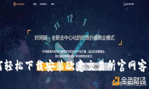 如何轻松下载安装欧意交易所官网客户端