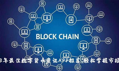 2023年最佳数字货币资讯APP推荐，轻松掌握市场动态