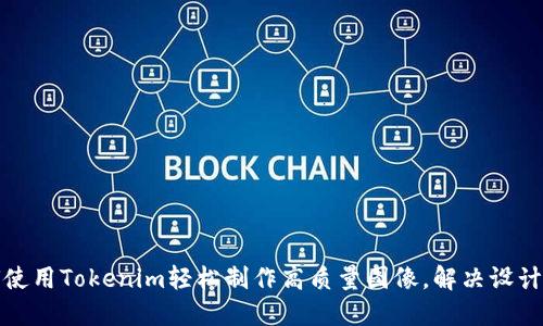 如何使用Tokenim轻松制作高质量图像，解决设计难题