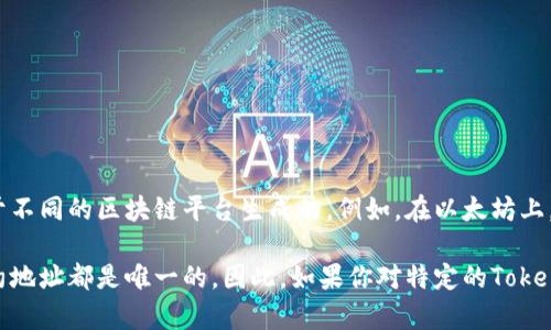 Tokenim的地址并不是统一的，因为Tokenim作为一种代币或数字资产，其地址通常是基于不同的区块链平台生成的。例如，在以太坊上，Tokenim可能会有一个以太坊地址，而在其他支持代币的区块链上，则可能有不同的地址。

每种代币都是根据特定的智能合约生成的，这意味着每个代币在其所在的区块链上的合约地址都是唯一的。因此，如果你对特定的Tokenim感兴趣，建议查询官方来源或者使用区块链浏览器确认你所寻找的地址是正确的。