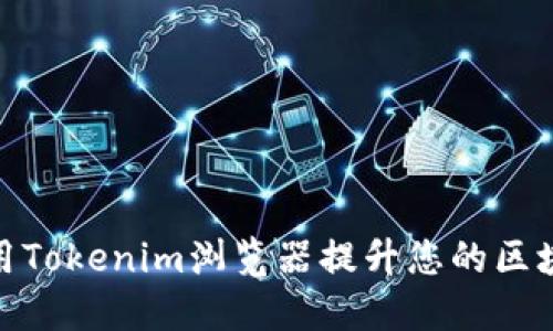 如何使用Tokenim浏览器提升您的区块链体验