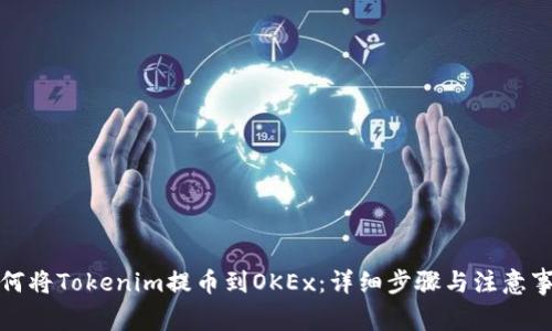 如何将Tokenim提币到OKEx：详细步骤与注意事项