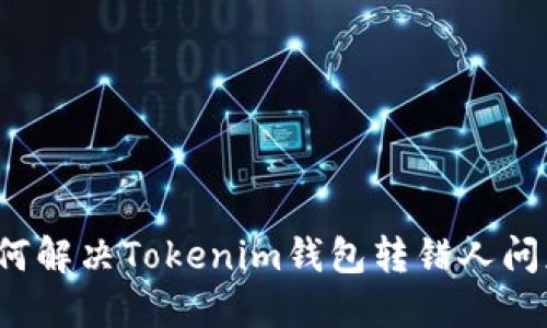如何解决Tokenim钱包转错人问题？