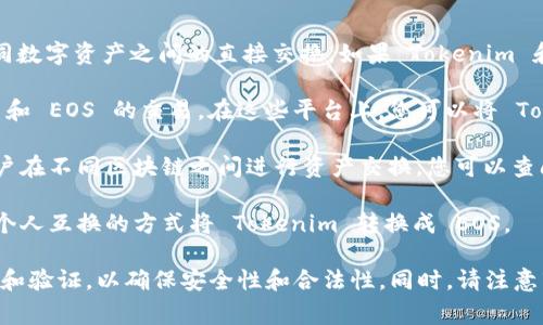 Tokenim 作为一种数字资产，是否能够转换为 EOS (区块链平台和加密货币) 主要取决于 Tokenim 的流通性和流动性以及是否有相关的交易平台可以支持这一转换。

如果你想将 Tokenim 转换为 EOS，通常有以下几种方式：

1. **去中心化交易所 (DEX)**：许多去中心化交易所支持不同数字资产之间的直接交换。如果 Tokenim 和 EOS 都在同一个 DEX 上，您可以通过交易对来进行转换。

2. **中心化交易所**：一些中心化交易所可能支持 Tokenim 和 EOS 的交易。在这些平台上，您可以将 Tokenim 存入交易所，然后进行交易以获取 EOS。

3. **跨链服务**：有些服务提供跨链资产转换的功能，允许用户在不同区块链之间进行资产交换，您可以查阅是否有提供这种服务的项目。

4. **直接兑换**：如果有人愿意直接与您交易，您也可以通过个人互换的方式将 Tokenim 转换成 EOS。

在进行任何转换之前，建议对涉及的交易平台进行充分的研究和验证，以确保安全性和合法性。同时，请注意市场价格波动和可能涉及的交易费用。