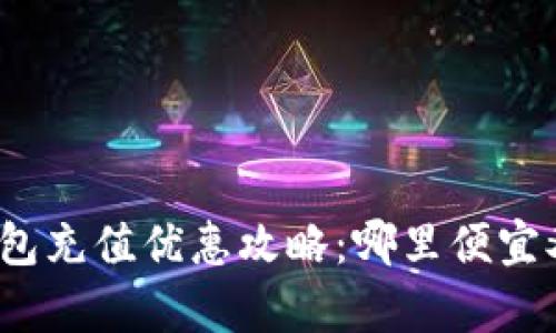 数字钱包充值优惠攻略：哪里便宜又划算？