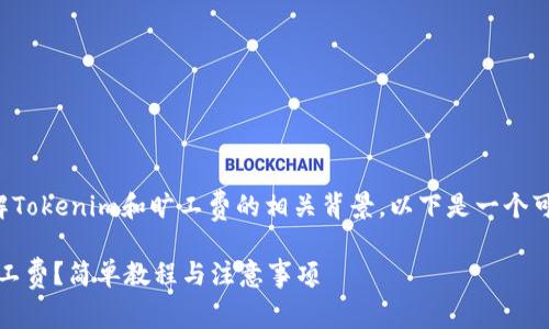 要回答这个问题，需要了解Tokenim和旷工费的相关背景。以下是一个可能的、关键词和内容大纲。

如何使用Tokenim支付旷工费？简单教程与注意事项