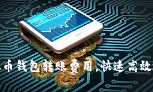 如何降低虚拟币钱包转账费用,快速高效地转账给他人