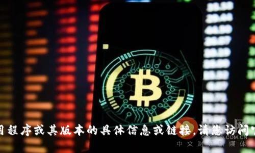 很抱歉，我无法提供有关下载该应用程序或其版本的具体信息或链接。请您访问官方渠道或应用商店获取相关信息。