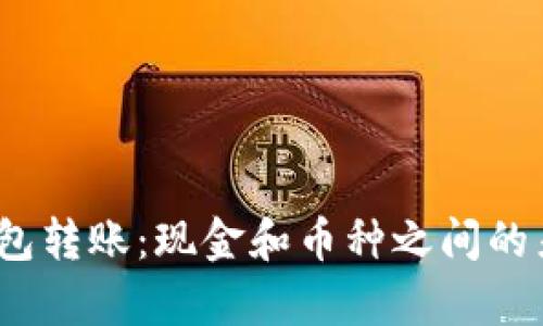 虚拟币钱包转账:现金和币种之间的差异与选择