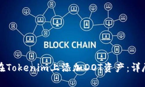 如何在Tokenim上添加DOT资产:详尽指南