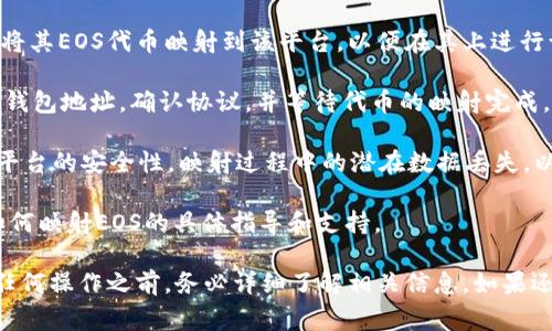 在TokenIM中，EOS的映射通常是指将EOS代币映射到TokenIM平台以便在该平台上进行交易或使用。映射的过程通常涉及将现有的代币转换为新的格式或标准，以便在新的区块链或平台上运行。

以下是一些关于EOS映射的关键方面：

1. **映射的必要性**：如果TokenIM或者相关平台支持EOS，用户通常需要将其EOS代币映射到该平台，以便在其上进行访问或交易。

2. **映射过程**：用户可能需要遵循特定的步骤，例如在平台上提供其EOS钱包地址，确认协议，并等待代币的映射完成。

3. **风险考量**：在进行任何代币映射之前，用户应了解相关的风险，例如平台的安全性，映射过程中的潜在数据丢失，以及可能的费率。

4. **支持和信息**：用户可查阅TokenIM的官方文档或社区，以获取关于如何映射EOS的具体指导和支持。

总之，EOS是否需要映射取决于TokenIM的具体实现和用户的需求。在进行任何操作之前，务必详细了解相关信息。如果还是有疑问，建议直接咨询TokenIM的技术支持。