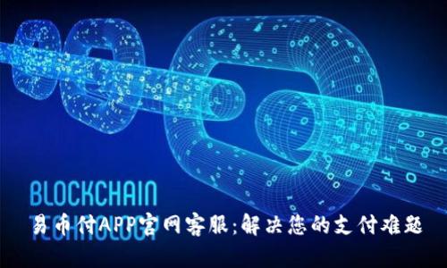 易币付APP官网客服:解决您的支付难题