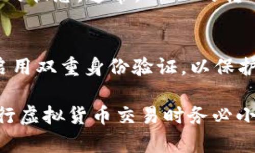 转账USDT（Tether）在tokenim上是一个相对简单的过程。以下是详细的步骤：

第一步：登录您的tokenim账户
打开你的浏览器，前往tokenim的官方网站，然后输入您的账户信息登录。如果您还没有账户，请按照提示注册一个新账户。

第二步：准备USDT转账
在登录后，您需要确保您的账户中有足够的USDT。您可以通过购买、接收或从其他平台转入USDT。如果您的USDT已经在tokenim账户中，则可以直接转账。

第三步：找到转账选项
在tokenim的平台上，寻找“转账”或“发送”选项。通常，这些选项可以在主界面或Wallet（钱包）部分找到。

第四步：输入接收者信息
在转账页面中，您需要输入接收者的USDT钱包地址。请仔细核对输入的信息，钱包地址的错误可能导致资金丢失。

第五步：输入转账金额
接下来，输入您希望转账的USDT金额。请确保您所转账的金额不超过您账户中的余额。

第六步：确认转账信息
在完成以上步骤后，请再次检查所有信息，包括接收者地址、转账金额等。这是非常重要的一步，因为一旦提交转账，资金将无法撤回。

第七步：完成转账
确认信息无误后，点击“发送”或“确认”按钮。在某些情况下，您可能需要输入交易密码或进行其他身份验证，以确保您的账户安全。

第八步：查看转账状态
转账完成后，您可以在“交易记录”或“钱包历史”中查看这次转账的状态。通常，USDT的转账在区块链上确认后会很快完成。

最后一步：保持安全
完成转账后，请保持警惕，确保您的账户安全，定期更新密码，并启用双重身份验证，以保护您的账户资产。

通过以上步骤，您就可以在tokenim上顺利转账USDT。注意在进行虚拟货币交易时务必小心，始终确认所有信息无误，以避免不必要的损失。