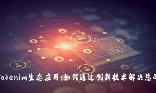 探索Tokenim生态应用:如何通过创新技术解决您的痛点