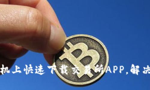 如何在苹果手机上快速下载交易所APP,解决您的投资难题