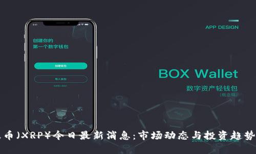 瑞波币(XRP)今日最新消息:市场动态与投资趋势解析