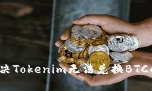 如何解决Tokenim无法兑换BTC的问题?