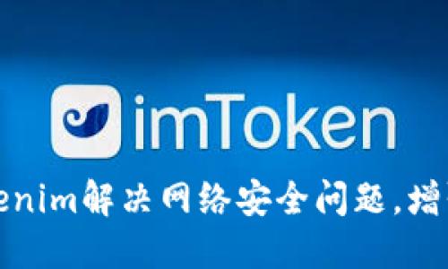 如何通过Tokenim解决网络安全问题,增强用户信任感