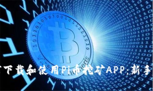 如何下载和使用Pi币挖矿APP:新手指南