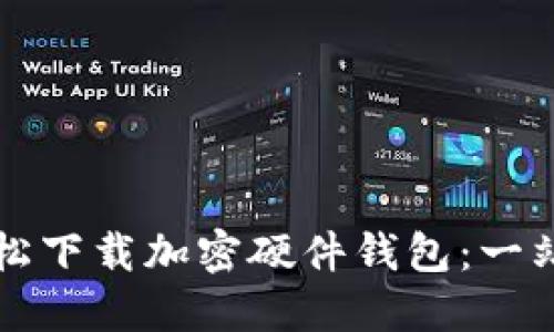 如何轻松下载加密硬件钱包:一站式指南