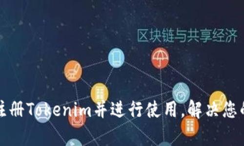 如何顺利注册Tokenim并进行使用,解决您的所有疑问