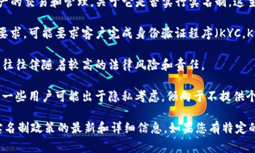 Tokenim 作为一个区块链项目平台，通常会涉及到各种数字资产的交易和管理。关于它是否实行实名制，这主要取决于其具体的政策和运营模式。以下是一些常见的考虑点：

1. **法律要求**：许多国家对数字资产交易所和平台都有监管要求，可能要求客户完成身份验证程序（KYC，Know Your Customer），以防止洗钱和其他非法活动。

2. **隐私保护**：一些平台可能提供匿名或半匿名的服务，但这往往伴随着较高的法律风险和责任。

3. **用户体验**：实名制可能会影响用户在平台上的交互体验。一些用户可能出于隐私考虑，倾向于不提供个人信息。

建议您查看 Tokenim 的官方网站或官方公告，以获取有关其实名制政策的最新和详细信息。如果您有特定的法律或合规问题，咨询专业的法律顾问也是一个好主意。