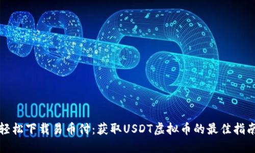 轻松下载易币付:获取USDT虚拟币的最佳指南