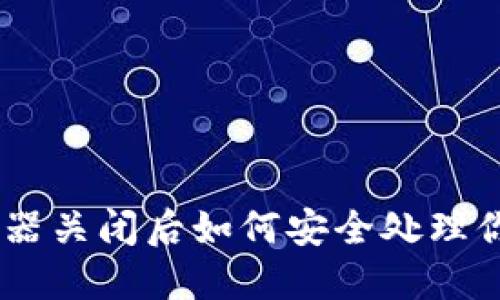 Tokenim服务器关闭后如何安全处理你的数字货币？