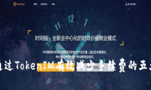 如何通过TokenIM有效减少手续费的五大策略