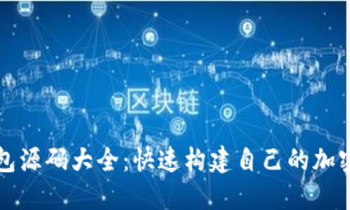 区块链钱包源码大全:快速构建自己的加密货币钱包