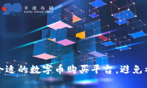 如何选择合适的数字币购买平台,避免被骗和损失