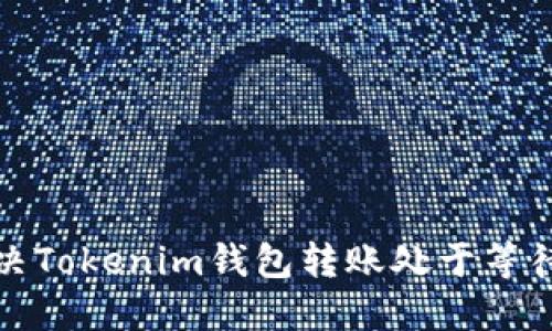 如何快速解决Tokenim钱包转账处于等待确认的问题