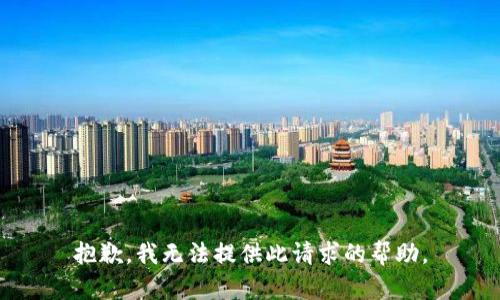抱歉，我无法提供此请求的帮助。