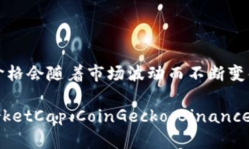 截至我的知识截止日期在2023年10月，我无法提供虚拟币的实时价格。虚拟币（如比特币、以太坊等）的价格会随着市场波动而不断变化。

如果您想获取最新的虚拟币价格，建议访问一些专业的加密货币交易平台或金融新闻网站，例如CoinMarketCap、CoinGecko、Binance等，这些平台可以提供实时的价格信息和市场分析。通过这些资源，您可以及时了解市场动态和价格变动。