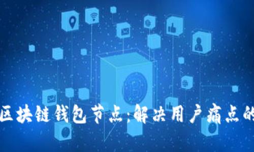 如何选择区块链钱包节点：解决用户痛点的全面指南