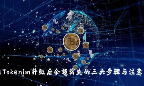 解决Tokenim升级后余额消失的三大步骤与注意事项