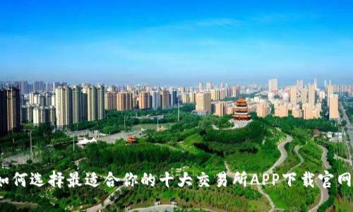 如何选择最适合你的十大交易所APP下载官网？