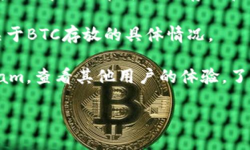 Tokenim是一个数字资产管理平台，允许用户进行各种加密货币的交易和管理。关于2019年Tokenim是否支持比特币(BTC)的存放，具体取决于该平台当时的政策和功能。

如果你想了解在Tokenim上是否可以放置BTC，建议查看以下几个方面：

1. **平台公告**：访问Tokenim的官方网站或其社交媒体，查找公告和通知，了解是否已推出对BTC的支持。
  
2. **用户指南**：有些平台会提供详细的用户指南或FAQ部分，帮助用户了解如何在平台上存放和交易不同的加密货币。

3. **客服支持**：如果仍有疑问，可以直接联系Tokenim的客服，询问关于BTC存放的具体情况。

4. **社区反馈**：访问与Tokenim相关的社区论坛，如Reddit或Telegram，查看其他用户的体验，了解他们是否成功存放BTC。

总之，确认Tokenim支持BTC的最佳方式是查看官方渠道的信息。