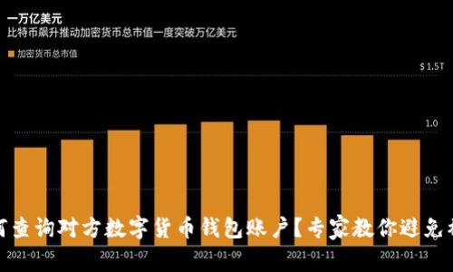 如何查询对方数字货币钱包账户？专家教你避免被骗