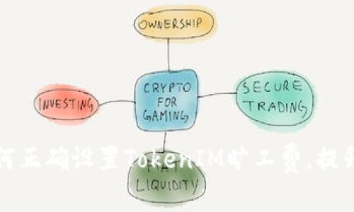 被标签内容如何正确设置TokenIM旷工费,提升你的挖矿收益
