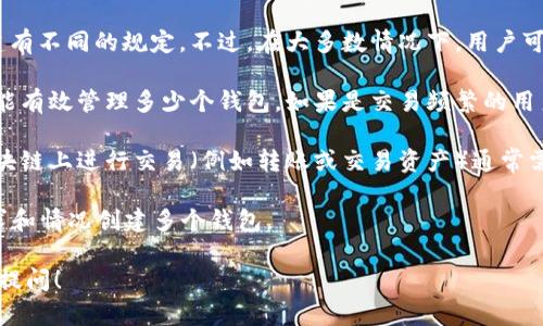 Tokenim 是一种基于区块链的数字资产钱包创建平台，允许用户创建和管理多种数字资产钱包（例如比特币、以太坊等）。但是关于“能创建多少钱包”这个问题，实际上取决于几个因素：

1. **钱包创建的数量限制**：在 Tokenim 平台上，通常没有明确的限制用户可以创建的钱包数量。用户可以根据自己的需求创建多个钱包。

2. **区块链网络的限制**：不同的区块链网络可能对钱包地址的创建有不同的规定。不过，在大多数情况下，用户可以创建数量较多的钱包。

3. **用户需求与管理**：创建多少钱包取决于用户的需求，以及他们能有效管理多少个钱包。如果是交易频繁的用户，可能会希望创建多个钱包用于不同的目的。

4. **费用与资源**：虽然创建钱包本身可能没有直接的费用，但在区块链上进行交易（例如转账或交易资产）通常需要支付一定的手续费，这可能会影响用户创建大量钱包的意愿。

因此，具体能创建多少钱包没有固定的答案，用户可以根据自己的需求和情况创建多个钱包。

如果您对 Tokenim 或其他数字资产钱包有更具体的问题，欢迎随时提问！