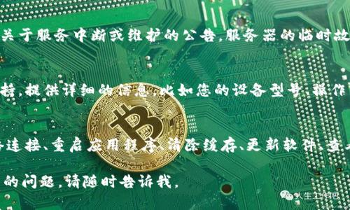 由于您提到“tokenim显示离线”，这可能是一个特定平台或服务的技术问题。在这里，我可以提供一些通用的故障排除建议，帮助您解决Tokenim显示离线的问题。

首先，检查网络连接
确保您的设备连接到互联网。您可以尝试访问其他网站或应用程序，以确认网络是否正常工作。如果您的网络信号弱或不稳定，Tokenim可能会显示为离线状态。

重启 Tokenim 应用
有时，应用程序可能遇到临时的错误或故障。关闭Tokenim应用程序，然后重新启动它。有时简单的重启可以解决许多小问题。

清除缓存和数据
如果问题依然存在，您可以尝试在设备的设置中清除Tokenim的缓存和数据。这会将应用程序恢复到初始状态，有时可以解决一些错误。

检查软件更新
确保您的Tokenim应用程序是最新版本。开发者会定期发布更新，以修复漏洞和提升性能。前往应用商店检查是否有更新可用，并进行下载安装。

查看服务器状态
如果Tokenim有官方网站或社交媒体账号，您可以查看是否有关于服务中断或维护的公告。服务器的临时故障可能使用户无法连接。

联系客户支持
如果上述方法都没有解决问题，建议您联系Tokenim的客户支持。提供详细的信息，比如您的设备型号、操作系统、网络环境等，以便他们更有效地帮助您。

总结
遇到Tokenim显示离线的问题时，首先不要惊慌。通过检查网络连接、重启应用程序、清除缓存、更新软件、查看服务器状态和联系客户支持等方法，通常都能找到解决方案。

希望这些建议能帮助您解决问题！如果还有其他需求或者详细的问题，请随时告诉我。