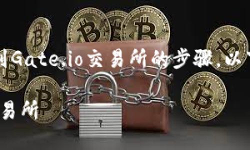 看来您是在寻找有关如何将Tokenim转移到Gate.io交易所的步骤。以下是适合此主题的、相关关键词和内容大纲。
如何将Tokenim安全快速转移到Gate.io交易所
